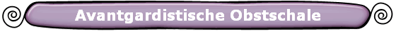 Avantgardistische Obstschale